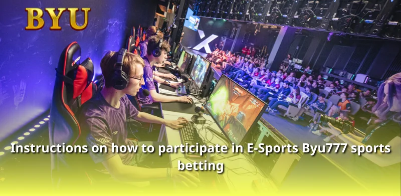 Instructions on how to participate in E-Sports Byu777 sports betting