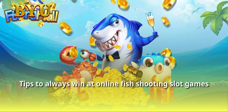 Tips to always win at online fish shooting slot games